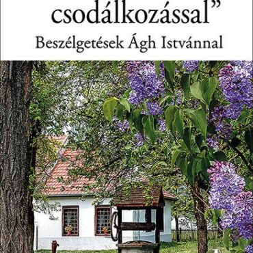 Ha Győzöm Csodálkozással -  Beszélgetések Ágh Istvánnal
