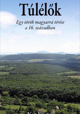Túlélők - Egy Török Magyarrá Térése A 16. Században