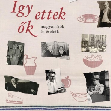 Így Ettek Ők - Magyar Írók És Ételeik