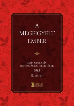 A Megfigyelt Ember - Napi Operatív Információs Jelentések 1983. Ii. Kötet