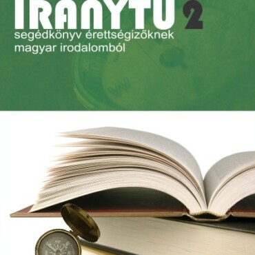 Iránytű 2. - Segédkönyv Érettségizőknek Magyar Irodalomból