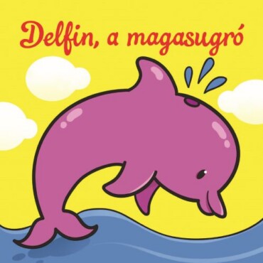 Delfin, A Magasugró - Állati Kalandok - Szivacskönyv