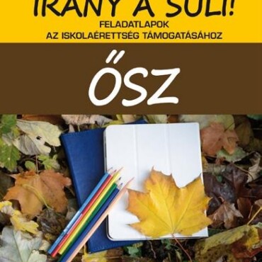 Irány A Suli! Ősz - Feladatlapok Az Iskolaérettség Támogatásához
