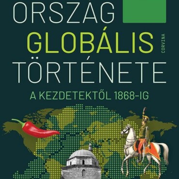 Magyarország Globális Története - A Kezdetektől 1868-Ig