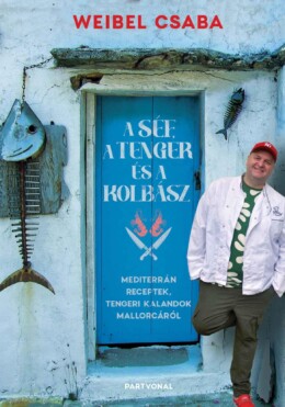 A Séf, A Tenger És A Kolbász - Mediterrán Receptek, Tengeri Kalandok Mallorcáról