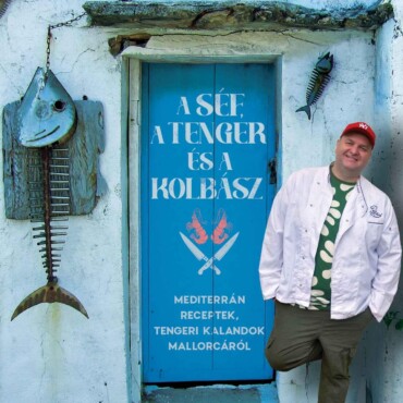 A Séf, A Tenger És A Kolbász - Mediterrán Receptek, Tengeri Kalandok Mallorcáról
