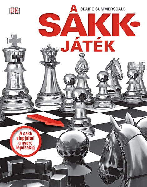 A Sakkjáték - A Sakk Alapjaitól A Nyerő Lépésekig