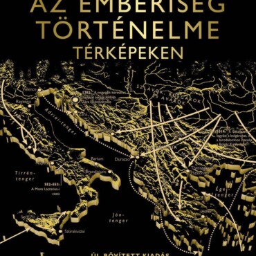 Az Emberiség Történelme Térképeken - Új, Bővített Kiadás