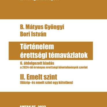 Történelem Érettségi Témavázlatok - Ii. Közép- És Emelt Szint Egyben