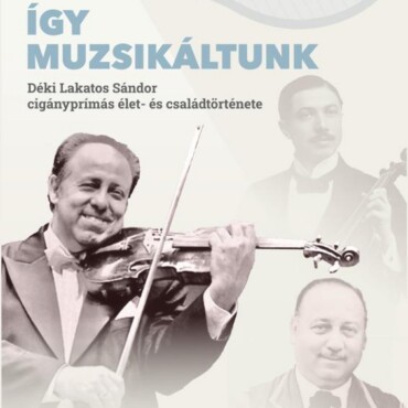 Így Muzsikáltunk. Déki Lakatos Sándor Cigányprímás Élet- És Családtörténete