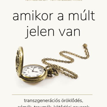 Amikor A Múlt Jelen Van - Transzgenerációs Öröklődés, Sémák, Traumák, Kötődési Z