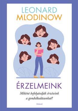 Érzelmeink - Miként Befolyásolják Érzéseink A Gondolkodásunkat