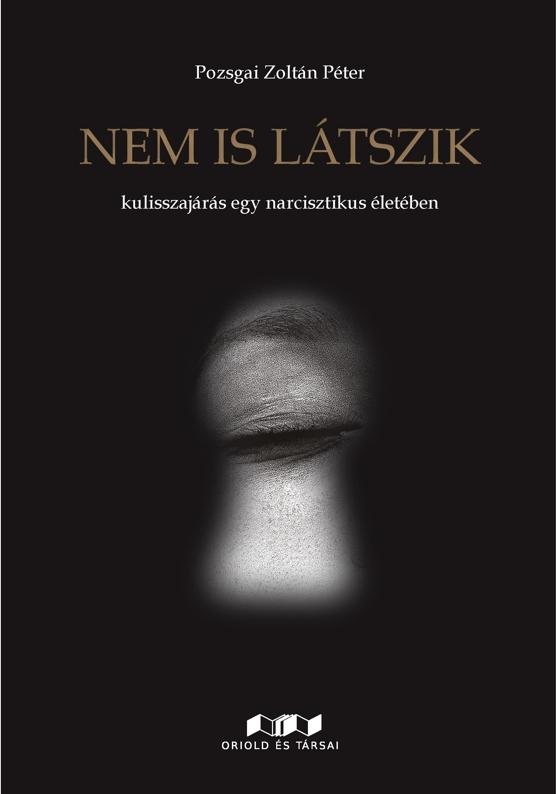 Nem Is Látszik - Kulisszajárás Egy Narcisztikus Életében