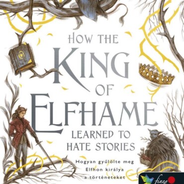How The King Of Elfhame Learned To Hate Stories  Hogyan Gyűlölte Meg Elfhon Kir
