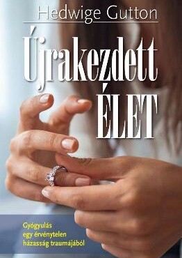 Újrakezdett Élet - Gyógyulás Egy Érvénytelen Házasság Traumájából