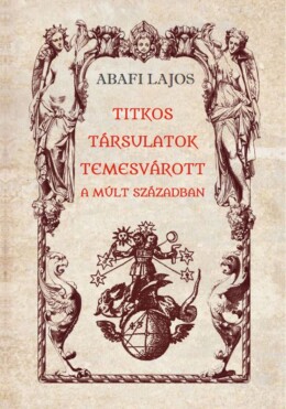 Titkos Társulatok Temesvárott A Múlt Században