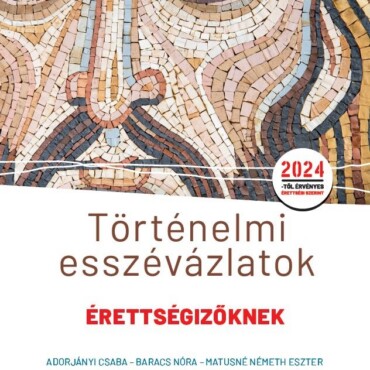 Történelmi Esszévázlatok Érettségizőknek 2024 Közép- És Emelt Szinten