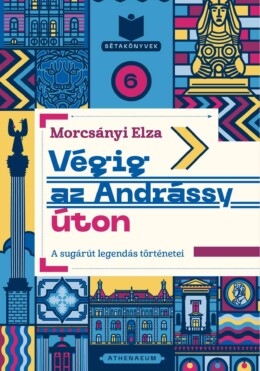 Végig Az Andrássy Úton - A Sugárút Legendás Történetei