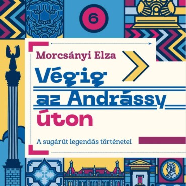 Végig Az Andrássy Úton - A Sugárút Legendás Történetei