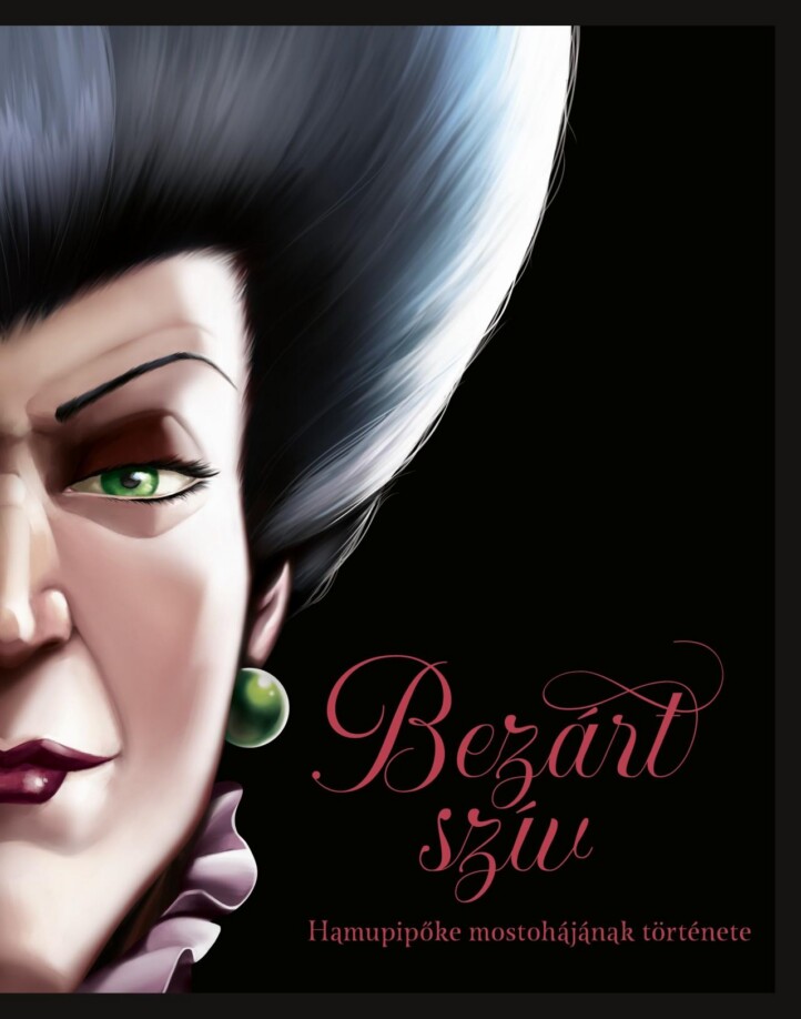 Disney - Villains - Bezárt Szív - Hamupipőke Mostohájának Története