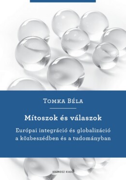 Mítoszok És Válaszok - Európai Integráció És Globalizáció A Közbeszédben És Tudo