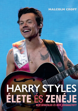 Harry Styles Élete És Zenéje - Nem Hivatalos És Nem Jóváhagyott