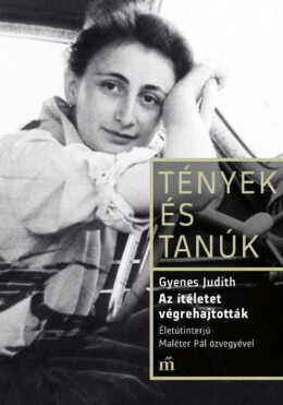 Az Ítéletet Végrehajtották. Életútinterjú Maléter Pál Özvegyével