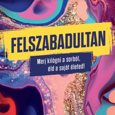 Felszabadultan - Merj Kilógni A Sorból, Éld A Saját Életed!