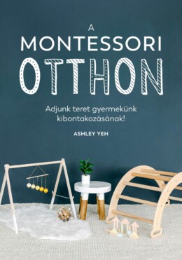 A Montessori-Otthon - Adjunk Teret Gyermekünk Kibontakozásának!