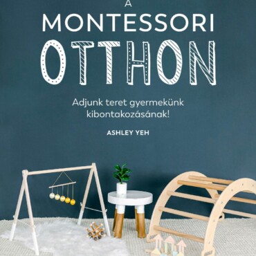 A Montessori-Otthon - Adjunk Teret Gyermekünk Kibontakozásának!