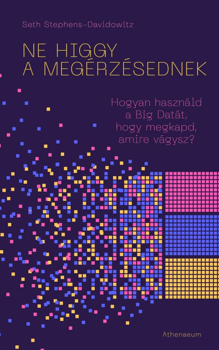 Ne Higgy A Megérzésednek! - Hogyan Használd A Big Datát, Hogy Megkapd, Amire Vág