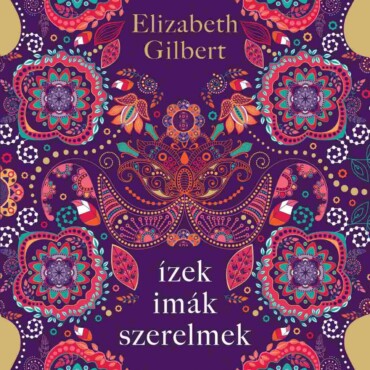 Ízek, Imák, Szerelmek - Egy Boldogságkereső Nő Útja Itálián, Indián És Indonéziá