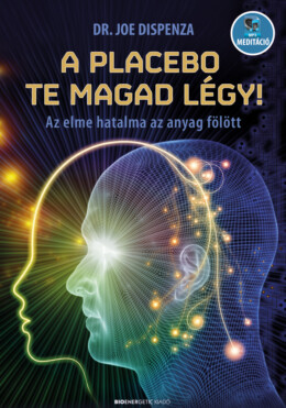 A Placebo Te Magad Légy! - Átdolgozott Kiadás! 2024
