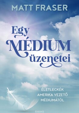 Egy Médium Üzenetei - Életleckék Amerika Vezető Médiumától