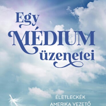 Egy Médium Üzenetei - Életleckék Amerika Vezető Médiumától