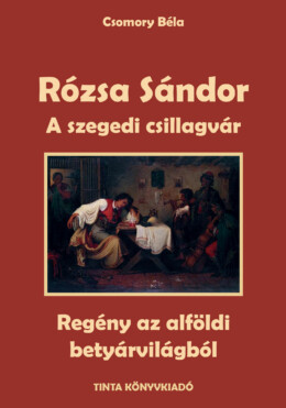 Rózsa Sándor - A Szegedi Csillagvár (Regény Az Alföldi Betyárvilágból)