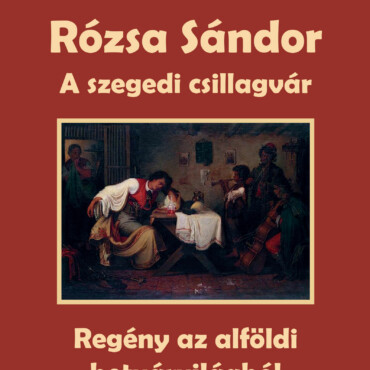 Rózsa Sándor - A Szegedi Csillagvár (Regény Az Alföldi Betyárvilágból)