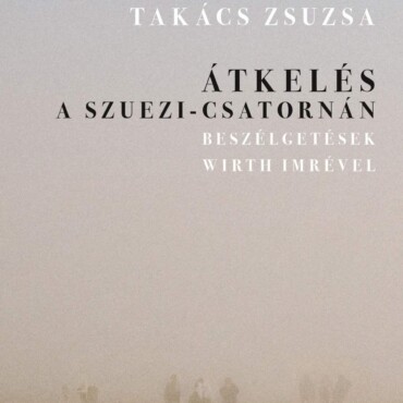 Átkelés A Szuezi-Csatornán. Beszélgetések Wirth Imrével