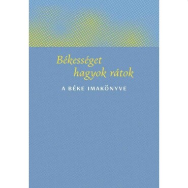 Békességet Hagyok Rátok - A Béke Imakönyve