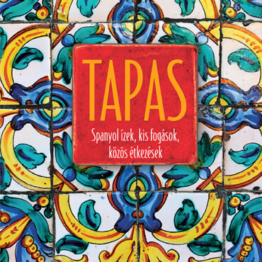 Tapas - Spanyol Ízek, Kis Fogások, Közös Étkezések