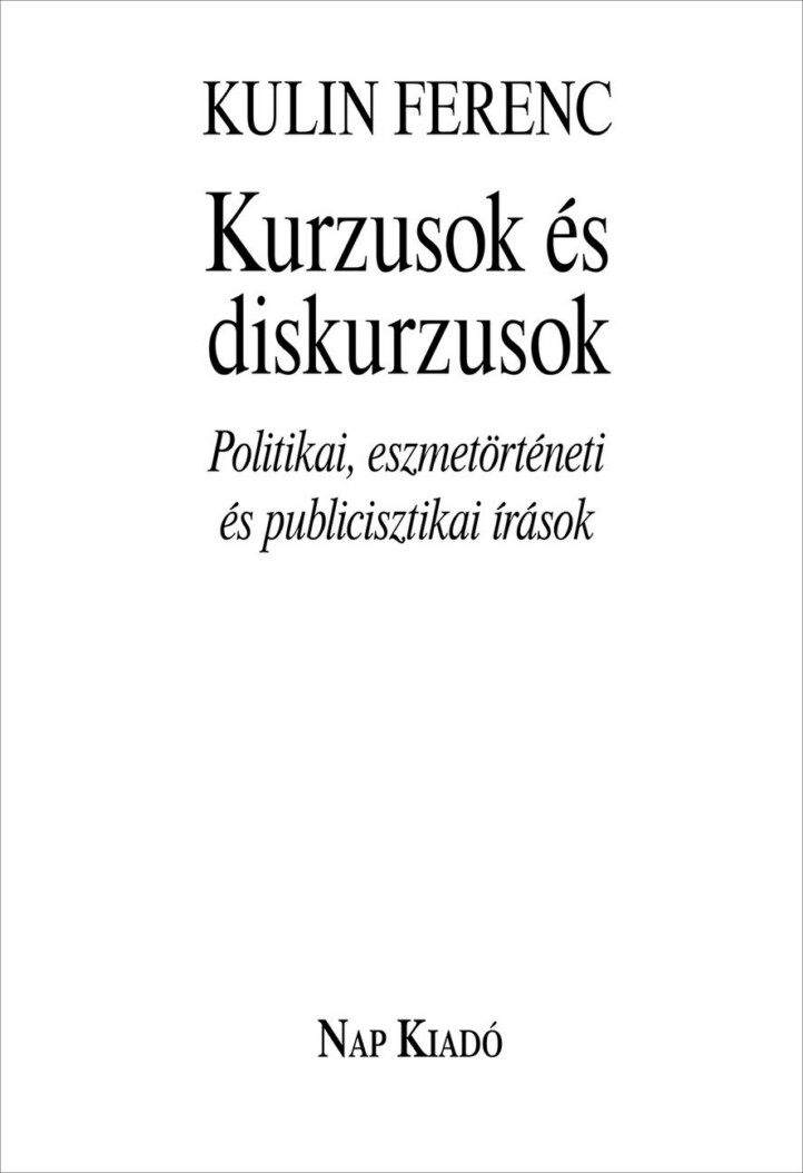 Kurzusok És Diskurzusok. Politikai, Eszmetörténeti És Publicisztikai Írások