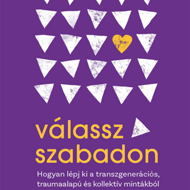 Válassz Szabadon - Hogyan Lépj Ki A Transzgenerációs, Traumaalapú És Kollektív M