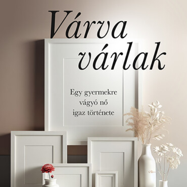 Várva Várlak - Egy Gyermekre Vágyó Nő Igaz Története