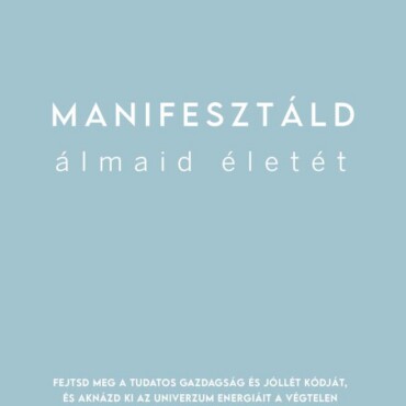 Manifesztáld Álmaid Életét