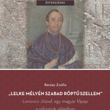 Lelke Mélyén Szabad Röptű Szellem - Lonovics József, Egy Magyar Főpap A Reform