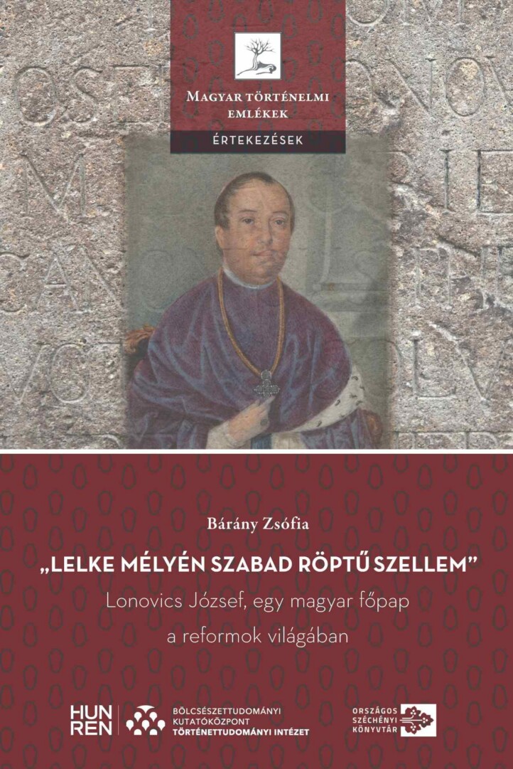 Lelke Mélyén Szabad Röptű Szellem - Lonovics József, Egy Magyar Főpap A Reform