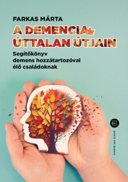 A Demencia Úttalan Útjain  Segítőkönyv Demens Hozzátartozóval Élő Családoknak