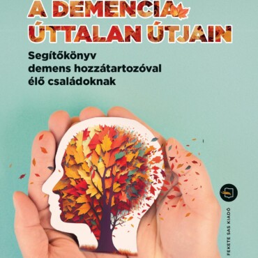 A Demencia Úttalan Útjain  Segítőkönyv Demens Hozzátartozóval Élő Családoknak