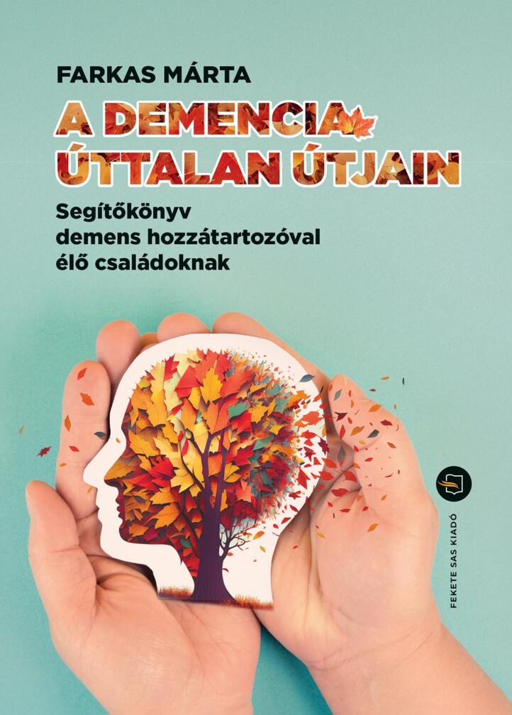 A Demencia Úttalan Útjain  Segítőkönyv Demens Hozzátartozóval Élő Családoknak