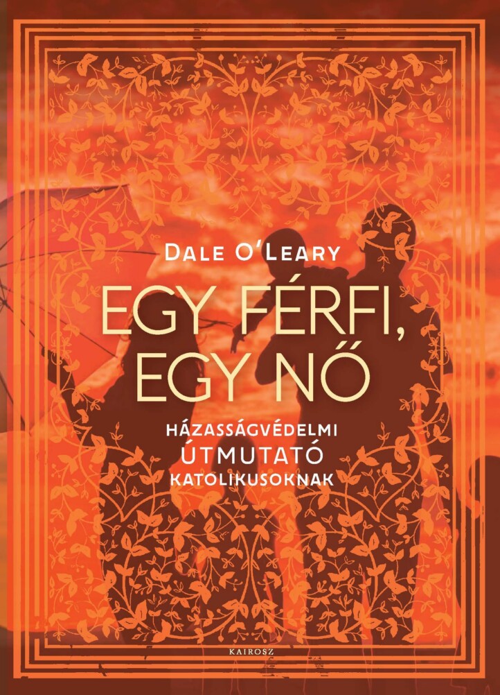 Egy Férfi, Egy Nő - Házasságvédelmi Útmutató Katolikusoknak